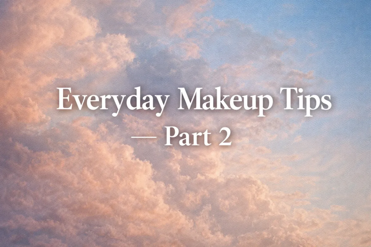 Everyday Makeup Tips — Part 2